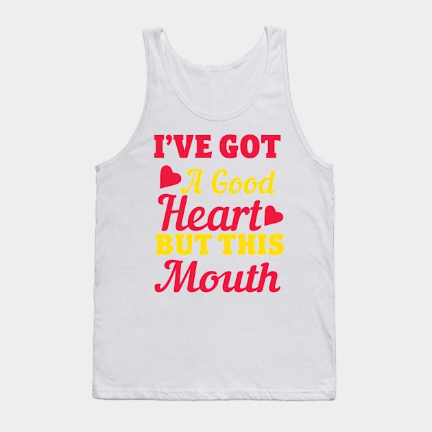 I've Got A Good Heart But This Mouth Tank Top by badrianovic